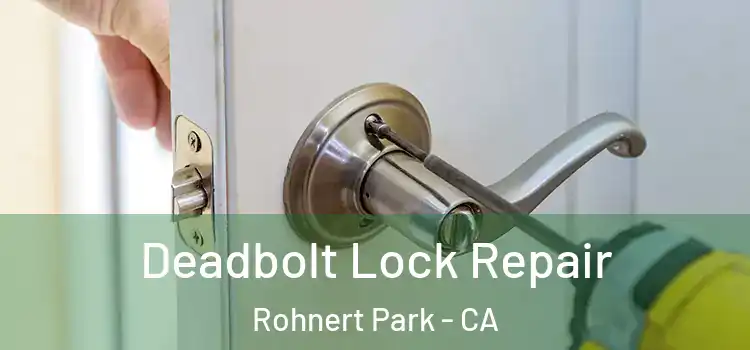  Deadbolt Lock Repair Rohnert Park - CA