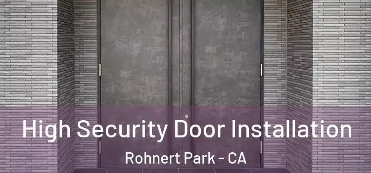 High Security Door Installation Rohnert Park - CA